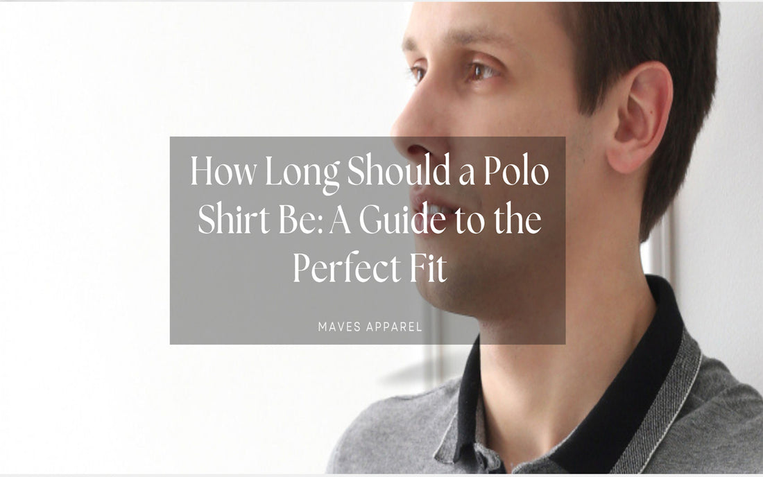 How Long Should a Polo Shirt Be: A Guide to the Perfect Fit - Maves Apparel