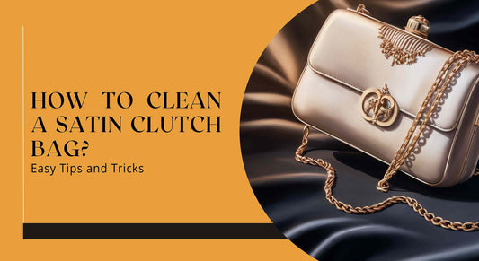 How to Clean a Satin Clutch Bag: Easy Tips and Tricks - Maves Apparel