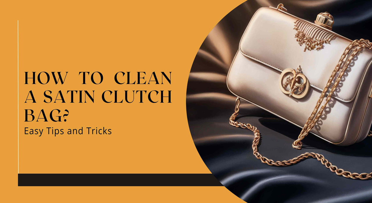 How to Clean a Satin Clutch Bag: Easy Tips and Tricks - Maves Apparel
