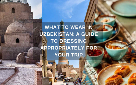 What to Wear in Uzbekistan: A Guide to Dressing Appropriately for Your Trip - Maves Apparel